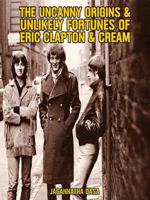 cover image of The Uncanny Origins & Unlikely Fortunes of Eric Clapton & Cream